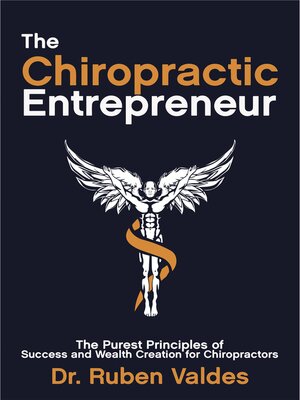 cover image of The Chiropractic Entrepreneur &#169;: the Purest Principles of Success and Wealth Creation for Chiropractors